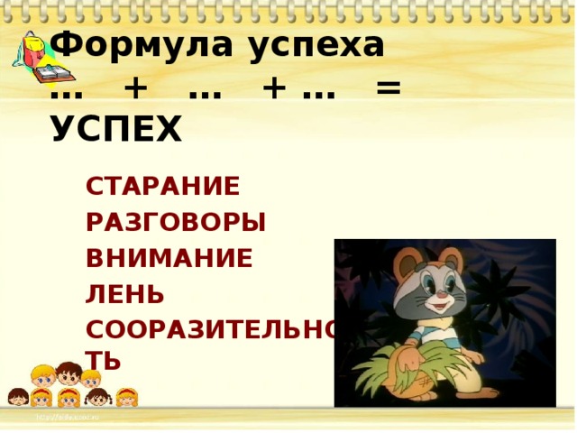Формула успеха  … + … + … = УСПЕХ СТАРАНИЕ РАЗГОВОРЫ ВНИМАНИЕ ЛЕНЬ СООРАЗИТЕЛЬНОСТЬ 