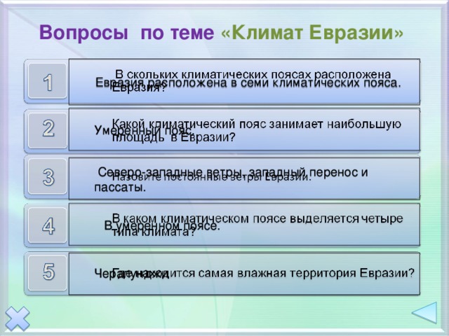Вопросы по теме «Климат Евразии» Евразия расположена в семи климатических пояса. Евразия расположена в семи климатических пояса. Умеренный пояс.  Северо-западные ветры, западный перенос и пассаты.  В умеренном поясе. По щелчку на цифры появляются ответы. Черапунджи  