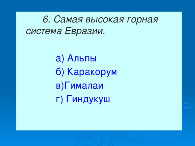  6. Самая высокая горная система Евразии.    а) Альпы  б) Каракорум  в)Гималаи  г) Гиндукуш   