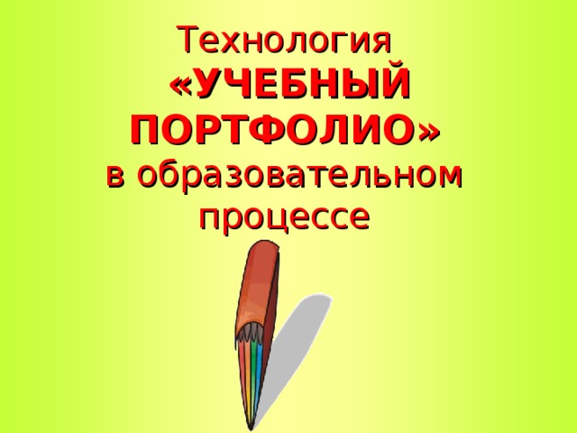 Технология  «УЧЕБНЫЙ ПОРТФОЛИО»   в образовательном  процессе    
