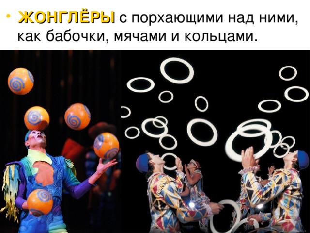 ЖОНГЛЁРЫ с порхающими над ними, как бабочки, мячами и кольцами. 
