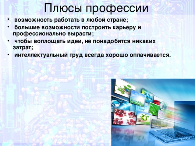   возможность работать в любой стране;  большие возможности построить карьеру и профессионально вырасти;   чтобы воплощать идеи, не понадобится никаких затрат;   интеллектуальный труд всегда хорошо оплачивается. 
