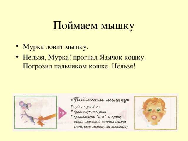 Поймаем мышку Мурка ловит мышку. Нельзя, Мурка! прогнал Язычок кошку. Погрозил пальчиком кошке. Нельзя! 