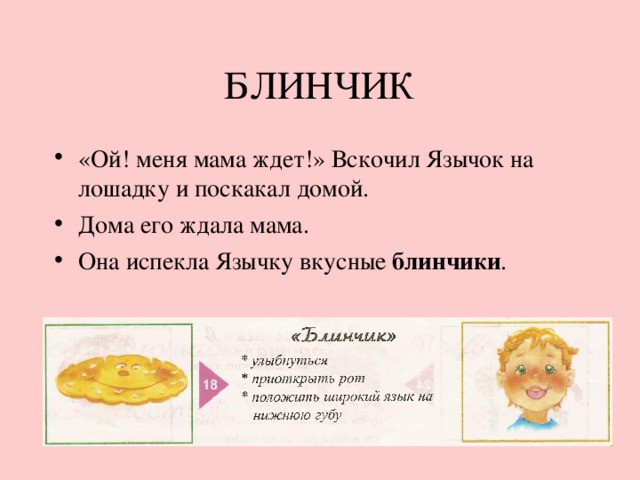 БЛИНЧИК «Ой! меня мама ждет!» Вскочил Язычок на лошадку и поскакал домой. Дома его ждала мама. Она испекла Язычку вкусные блинчики . 