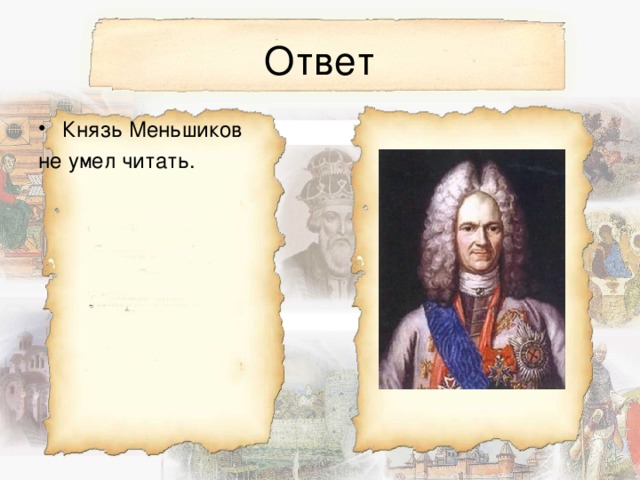 Ответ Князь Меньшиков не умел читать. 