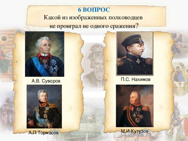  6 ВОПРОС  Какой из изображенных полководцев  не проиграл не одного сражения ?   А.П Тормасов 