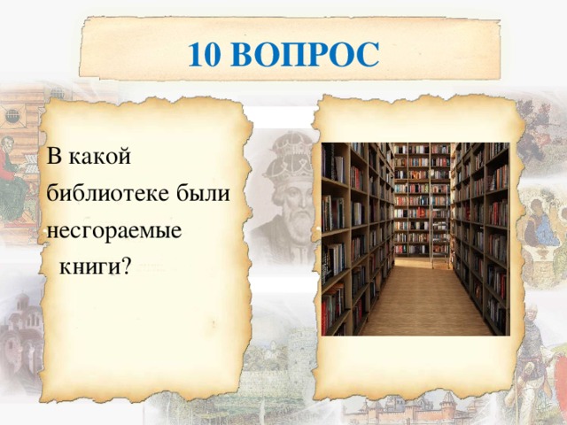 10 ВОПРОС  В какой  библиотеке были  несгораемые  книги? 
