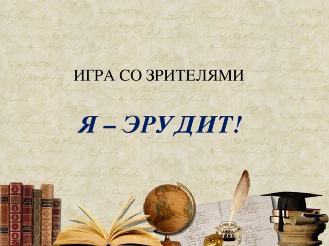 ИГРА СО ЗРИТЕЛЯМИ Я – ЭРУДИТ! 