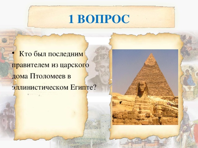 1 ВОПРОС Кто был последним правителем из царского дома Птоломеев в эллинистическом Египте? 