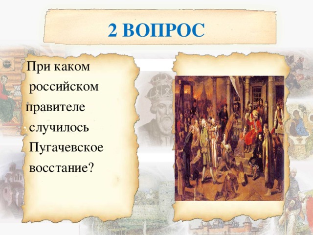 2 ВОПРОС  При каком  российском  правителе  случилось  Пугачевское  восстание? 