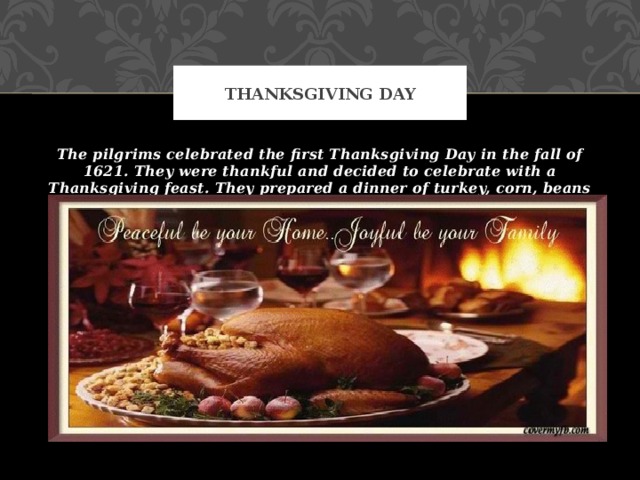 thanksgiving day The pilgrims celebrated the first Thanksgiving Day in the fall of 1621. They were thankful and decided to celebrate with a Thanksgiving feast. They prepared a dinner of turkey, corn, beans and pumpkins.  