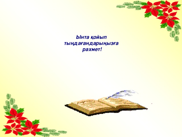 Ынта қойып тыңдағандарыңызға рахмет! 
