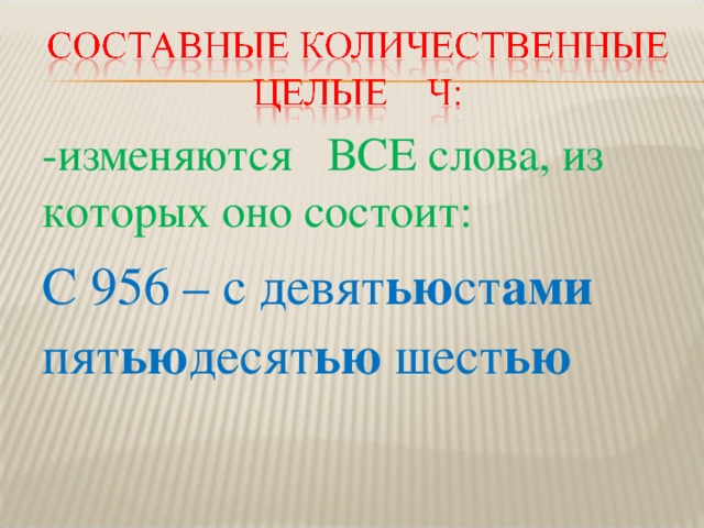 -изменяются ВСЕ слова, из которых оно состоит: С 956 – с девят ью ст ами пят ью десят ью шест ью  