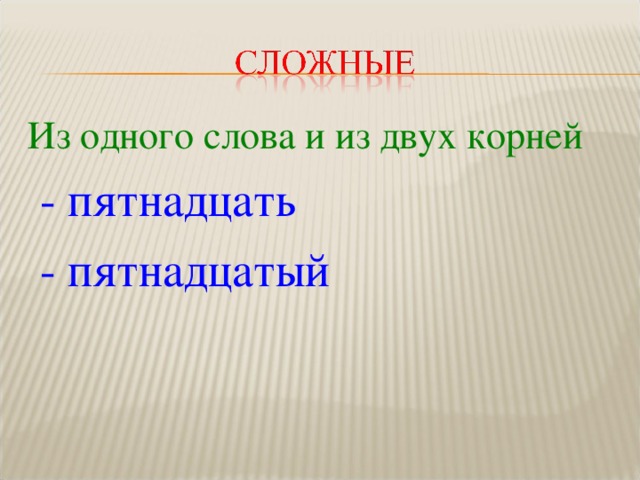 Из одного слова и из двух корней  - пятнадцать  - пятнадцатый 