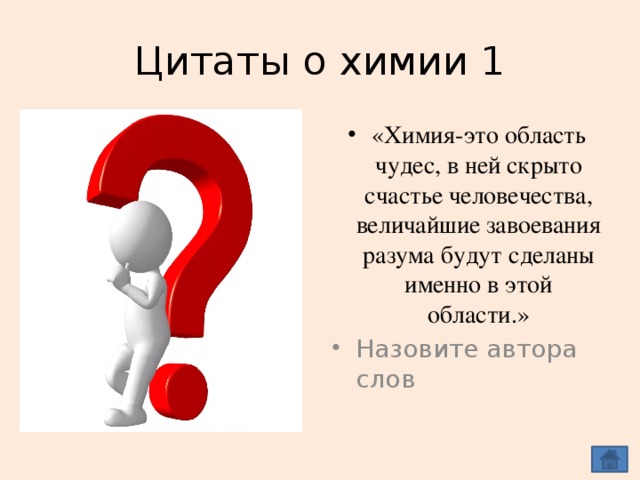 Цитаты о химии 1 «Химия-это область чудес, в ней скрыто счастье человечества, величайшие завоевания разума будут сделаны именно в этой области.» Назовите автора слов   Максим Горький