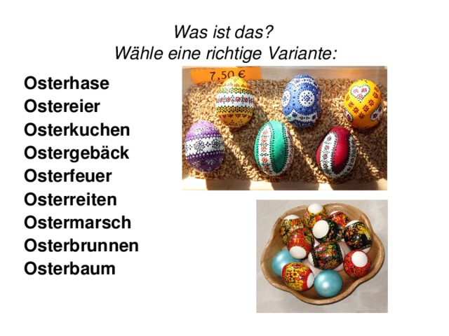 Was ist das?  Wähle eine richtige Variante: Osterhase Ostereier Osterkuchen Ostergebäck Osterfeuer  Osterreiten Ostermarsch  Osterbrunnen  Osterbaum    