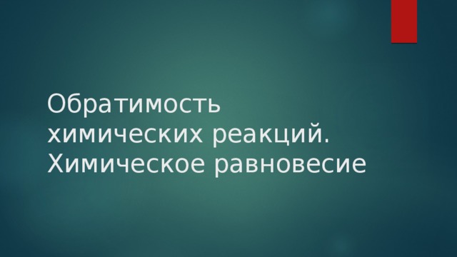 Обратимость химических реакций.  Химическое равновесие 
