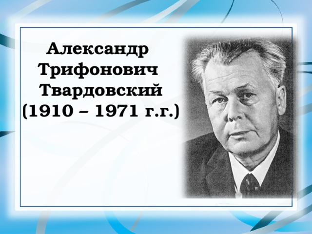 Александр  Трифонович  Твардовский  (1910 – 1971 г.г.) 