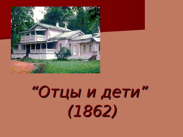 “ Отцы и дети”   (1862)