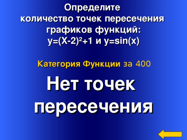 Определите количество точек пересечения графиков функций:  y=(X-2) ²+1 и y=sin(x) Категория Функции  за 400 Нет точек пересечения  Welcome to Power Jeopardy   © Don Link, Indian Creek School, 2004 You can easily customize this template to create your own Jeopardy game. Simply follow the step-by-step instructions that appear on Slides 1-3. 4 