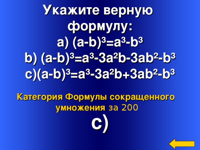 Укажите верную формулу:  a) (a-b)³=a³-b³  b) (a-b)³=a³- 3 a ²b- 3 ab²- b³ c)(a-b)³=a³- 3 a²b +3 ab²-b³   c) Категория Формулы сокращенного умножения  за 200 Welcome to Power Jeopardy   © Don Link, Indian Creek School, 2004 You can easily customize this template to create your own Jeopardy game. Simply follow the step-by-step instructions that appear on Slides 1-3. 4 
