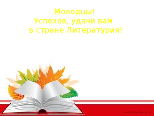Молодцы! Успехов, удачи вам  в стране Литературия! 