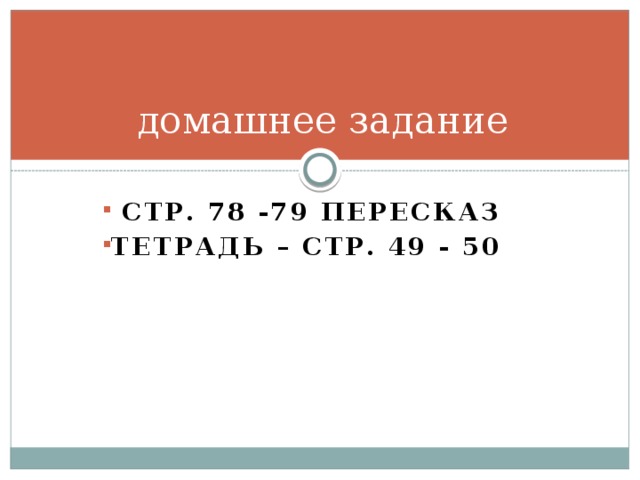 домашнее задание  стр. 78 -79 пересказ тетрадь – стр. 49 - 50 