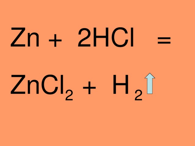 Zn + 2HCl = ZnCl 2 + H 2 