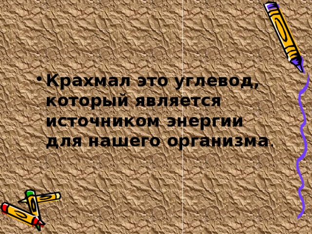 Крахмал это углевод, который является источником энергии для нашего организма . 