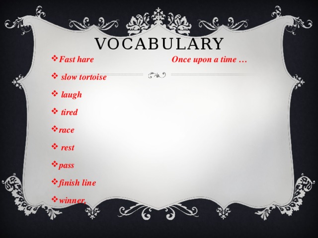 Vocabulary Fast hare Once upon a time …  slow tortoise  laugh  tired race  rest pass finish line winner, 