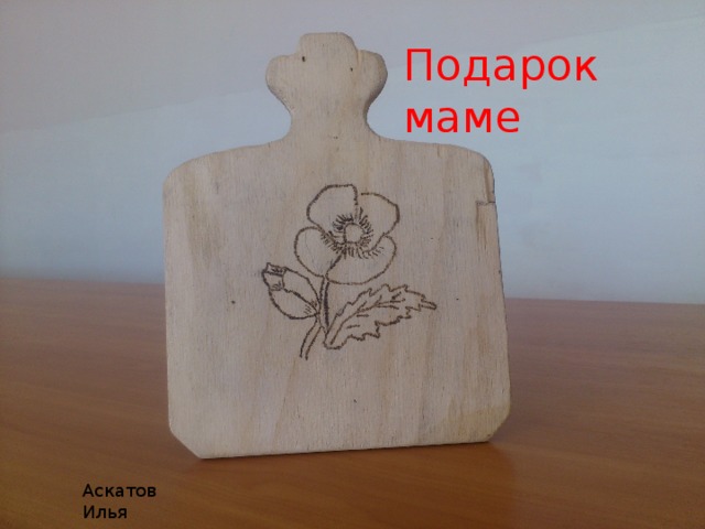 Подарок маме Аскатов Илья 