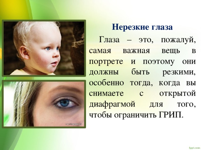 Нерезкие глаза  Глаза – это, пожалуй, самая важная вещь в портрете и поэтому они должны быть резкими, особенно тогда, когда вы снимаете с открытой диафрагмой для того, чтобы ограничить ГРИП. 