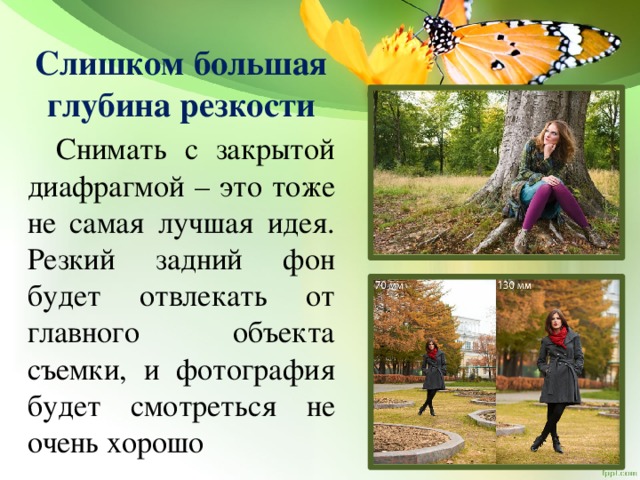 Слишком большая глубина резкости  Снимать с закрытой диафрагмой – это тоже не самая лучшая идея. Резкий задний фон будет отвлекать от главного объекта съемки, и фотография будет смотреться не очень хорошо 