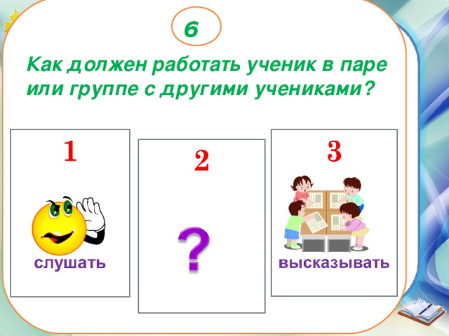 6 Как должен работать ученик в паре или группе с другими учениками?  