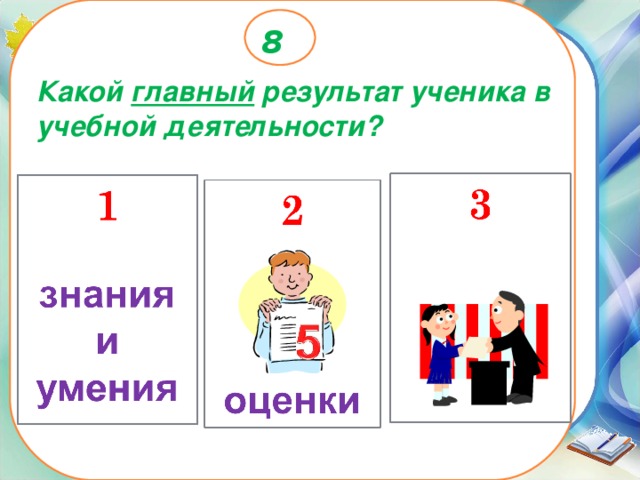 8 Какой главный результат ученика в учебной деятельности? 