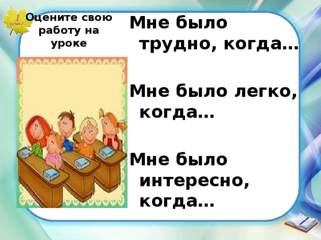 Мне было трудно, когда…  Мне было легко, когда…  Мне было интересно, когда…  Оцените свою работу на уроке … 