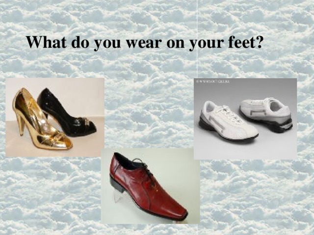 What do you wear on your feet? 