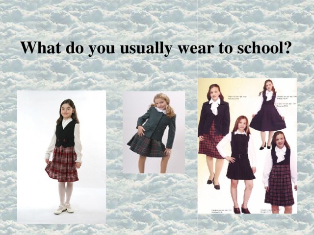 What do you usually wear to school? 