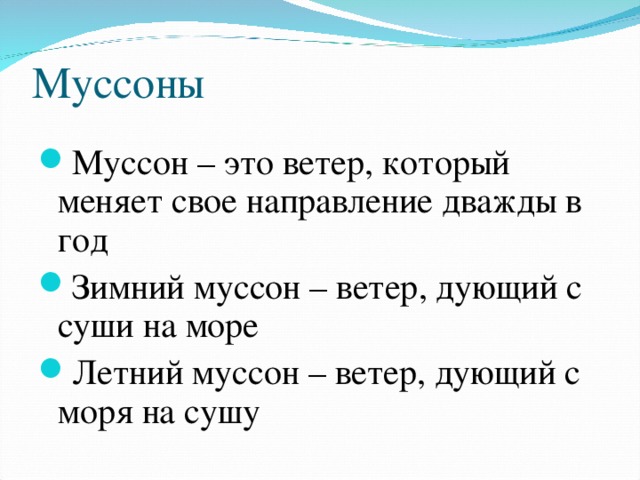 Муссоны Муссон – это ветер, который меняет свое направление дважды в год Зимний муссон – ветер, дующий с суши на море Летний муссон – ветер, дующий с моря на сушу 