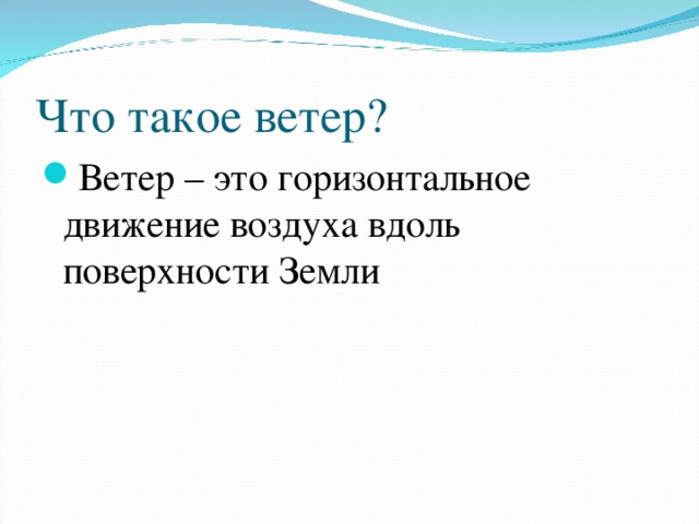 Что такое ветер? Ветер – это горизонтальное движение воздуха вдоль поверхности Земли 
