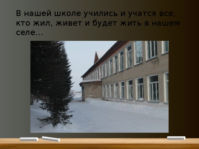 В нашей школе учились и учатся все, кто жил, живет и будет жить в нашем селе… 
