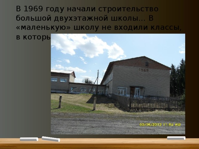 В 1969 году начали строительство большой двухэтажной школы… В «маленькую» школу не входили классы, в которых училось по 45 ребят…  