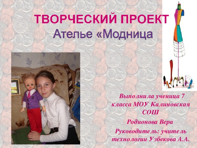  Выполнила ученица 7 класса МОУ Калиновская СОШ Родионова Вера Руководитель: учитель технологии Узбекова А.А. 