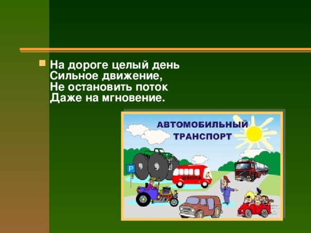 На дороге целый день  Сильное движение,  Не остановить поток  Даже на мгновение. 