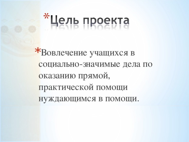 Вовлечение учащихся в социально-значимые дела по оказанию прямой, практической помощи нуждающимся в помощи. 