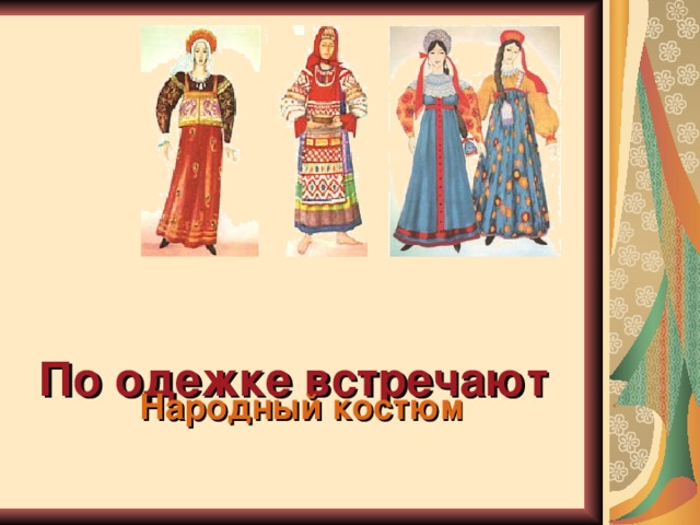   По одежке встречают    Народный костюм   