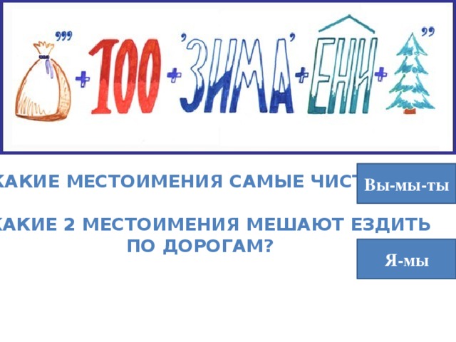 Вы-мы-ты 1. Какие местоимения самые чистые? 2. Какие 2 местоимения мешают ездить по дорогам? Я-мы 