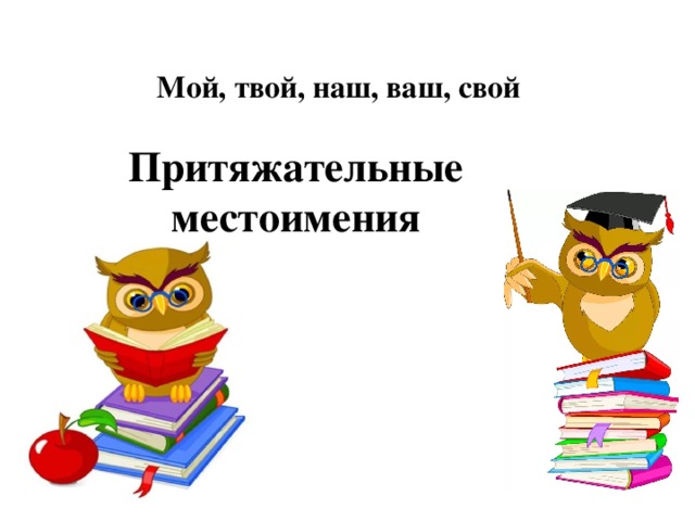 Мой, твой, наш, ваш, свой Притяжательные местоимения 