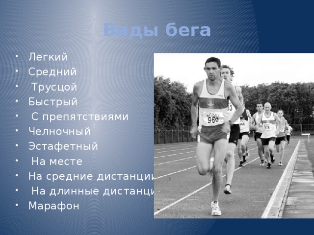 Виды бега Легкий Средний  Трусцой Быстрый  С препятствиями Челночный Эстафетный  На месте На средние дистанции  На длинные дистанции Марафон   