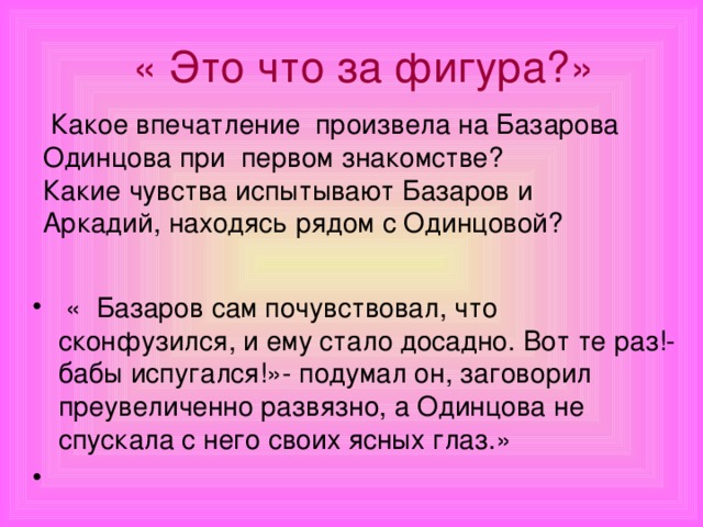 « Это что за фигура?»  Какое впечатление произвела на Базарова Одинцова при первом знакомстве? Какие чувства испытывают Базаров и Аркадий, находясь рядом с Одинцовой?